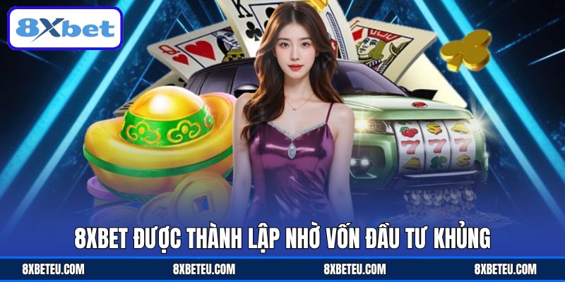 8XBET được thành lập nhờ vốn đầu tư khủng