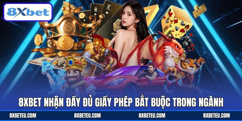 8XBET nhận đầy đủ giấy phép bắt buộc trong ngành