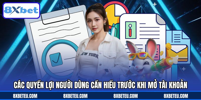 Các quyền lợi người dùng cần hiểu trước khi mở tài khoản Các quyền lợi người dùng cần hiểu trước khi mở tài khoản