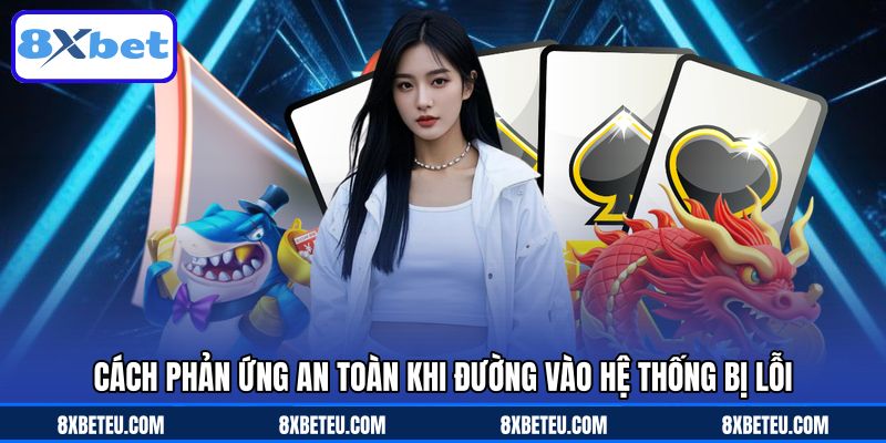 Cách phản ứng an toàn khi đường vào hệ thống bị lỗi