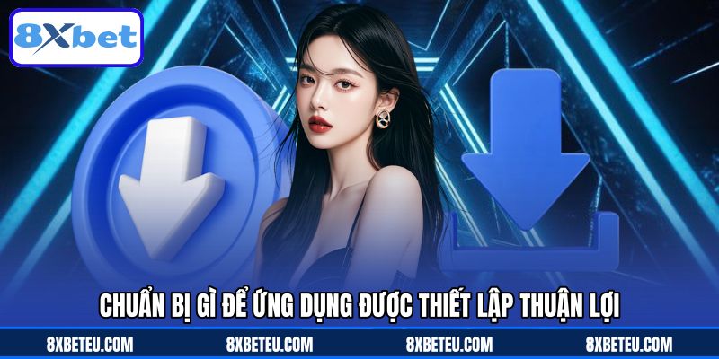 Chuẩn bị gì để ứng dụng được thiết lập thuận lợi