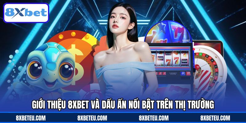 Giới thiệu 8XBET và dấu ấn nổi bật trên thị trường Giới thiệu 8XBET và dấu ấn nổi bật trên thị trường