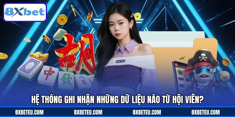 Hệ thống ghi nhận những dữ liệu nào từ hội viên?