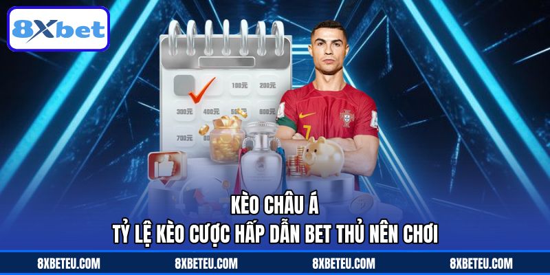 Kèo Châu Á – Tỷ Lệ Kèo Cược Hấp Dẫn Bet Thủ Nên Chơi