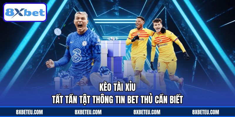 Kèo Tài Xỉu – Tất Tần Tật Thông Tin Bet Thủ Cần Biết