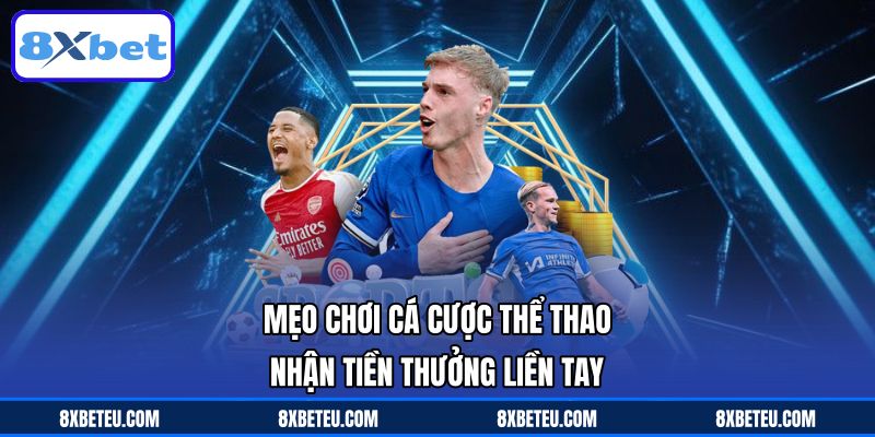 Mẹo Chơi Cá Cược Thể Thao Nhận Tiền Thưởng Liền Tay