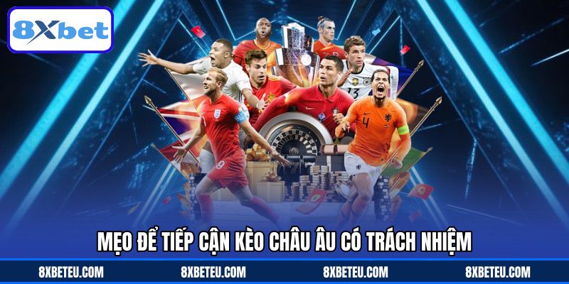 Mẹo để tiếp cận kèo châu Âu có trách nhiệm
