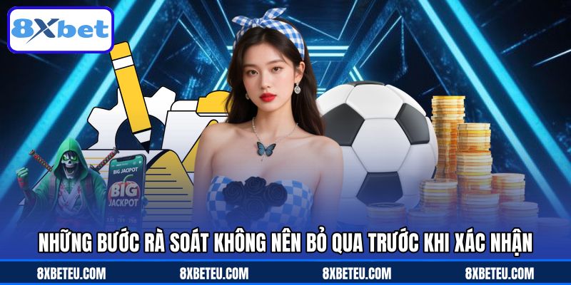 Những bước rà soát không nên bỏ qua trước khi xác nhận Những bước rà soát không nên bỏ qua trước khi xác nhận