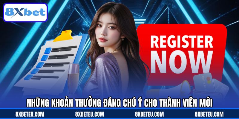 Những khoản thưởng đáng chú ý cho thành viên mới Những khoản thưởng đáng chú ý cho thành viên mới