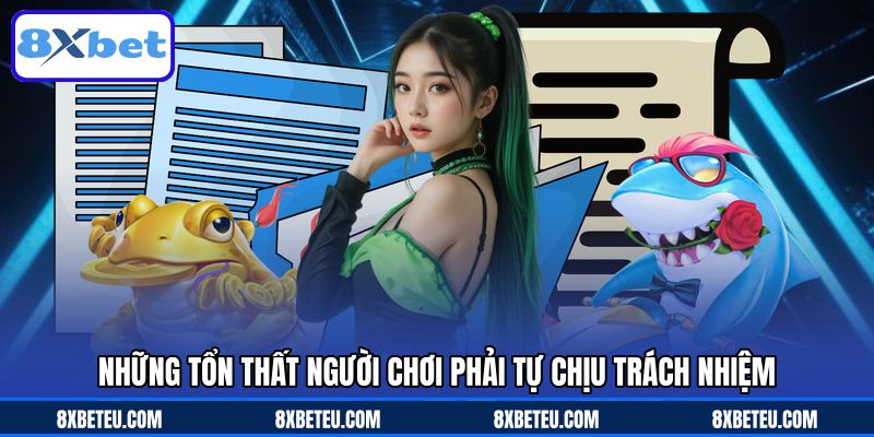 Những tổn thất người chơi phải tự chịu trách nhiệm Những tổn thất người chơi phải tự chịu trách nhiệm
