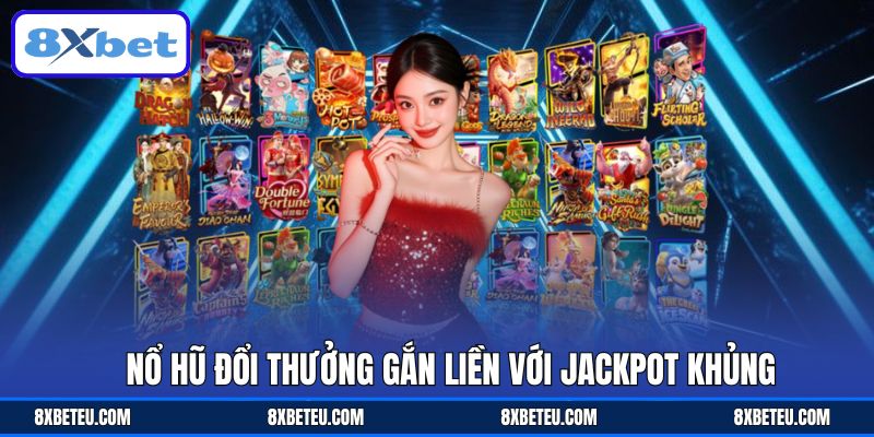 Nổ hũ đổi thưởng gắn liền với Jackpot khủng