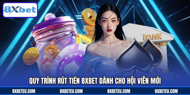 Quy trình rút tiền 8XBET dành cho hội viên mới Quy trình rút tiền 8XBET dành cho hội viên mới