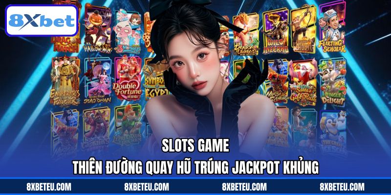 Slots Game – Thiên Đường Quay Hũ Trúng Jackpot Khủng