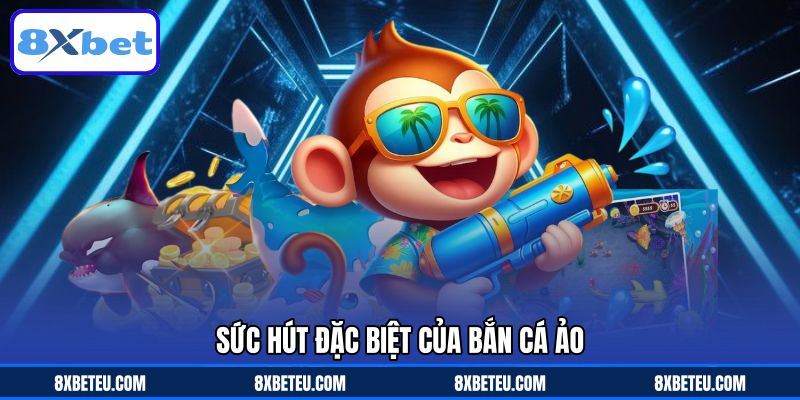 Sức hút đặc biệt của bắn cá ảo