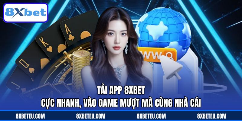 Tải App 8XBET Cực Nhanh, Vào Game Mượt Mà Cùng Nhà Cái