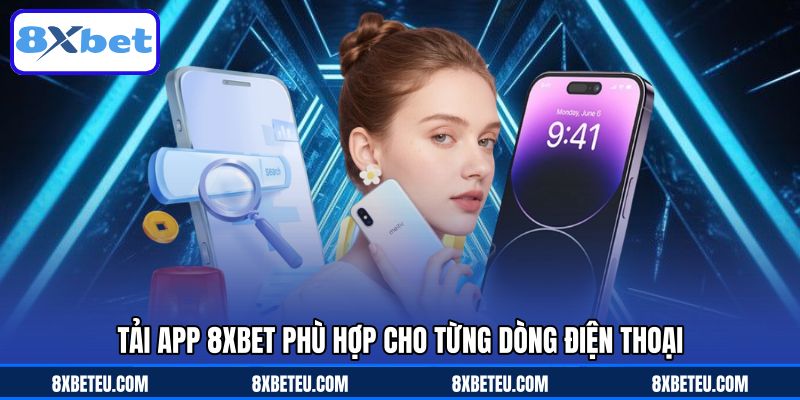 Tải app 8XBET phù hợp cho từng dòng điện thoại