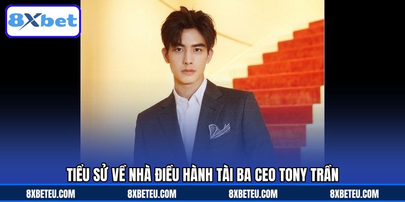 Tiểu sử về nhà điều hành tài ba CEO Tony Trần