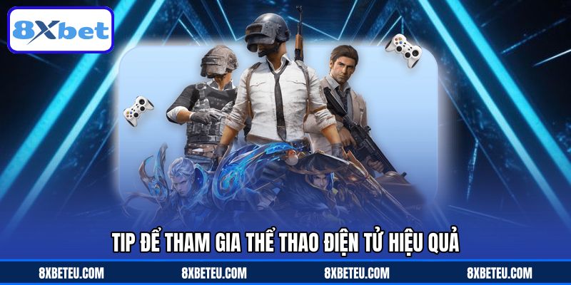 Tip để tham gia thể thao điện tử hiệu quả