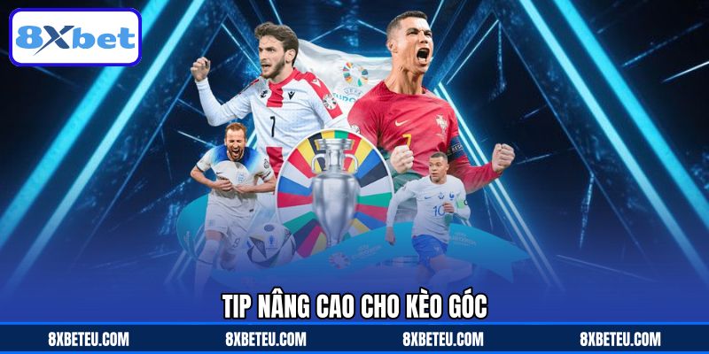 Tip nâng cao cho kèo góc