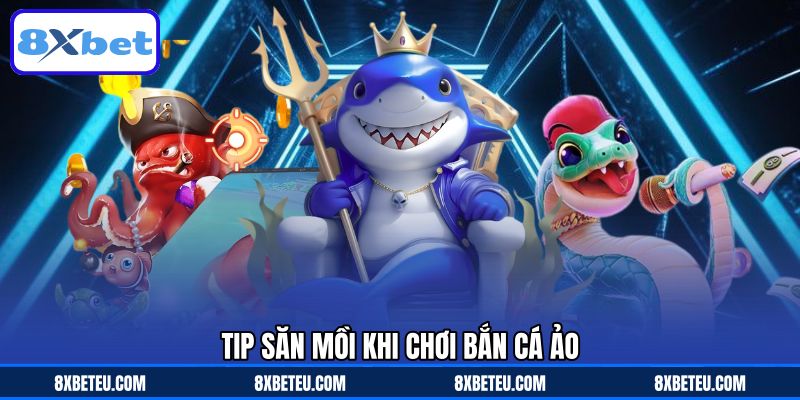 Tip săn mồi khi chơi bắn cá ảo