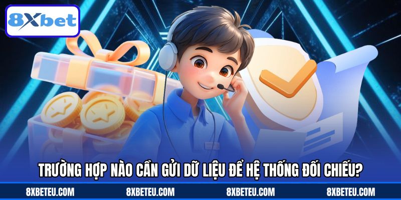 Trường hợp nào cần gửi dữ liệu để hệ thống đối chiếu?