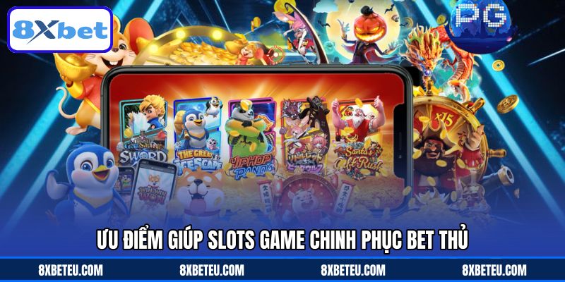 Ưu điểm giúp slots game chinh phục bet thủ