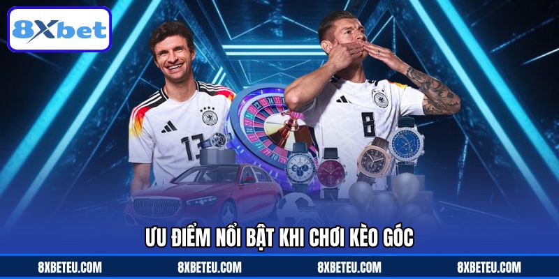 Ưu điểm nổi bật khi chơi kèo góc
