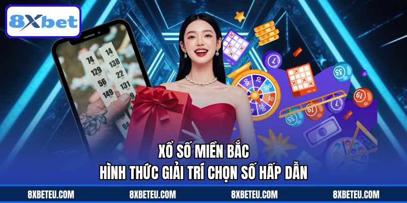 Xổ Số Miền Bắc – Hình Thức Giải Trí Chọn Số Hấp Dẫn