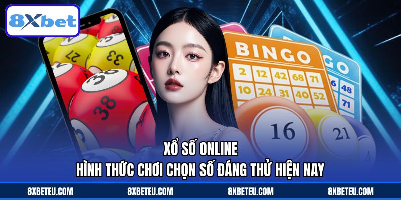 Xổ Số Online - Hình Thức Chơi Chọn Số Đáng Thử Hiện Nay